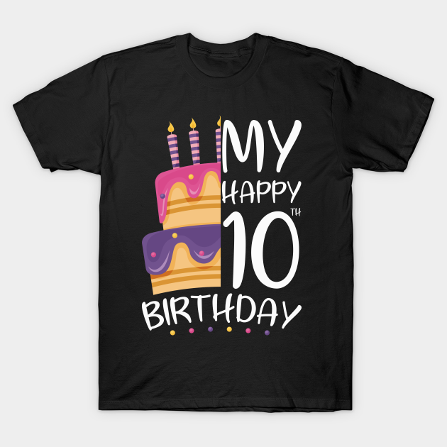 My happy 10th Birthday - Birthday - T-Shirt | TeePublic