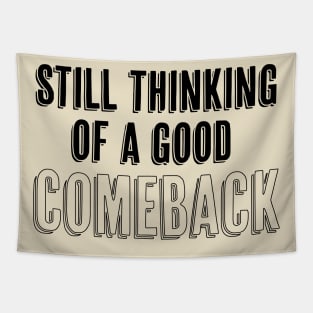 Still thinking of a good comeback Tapestry