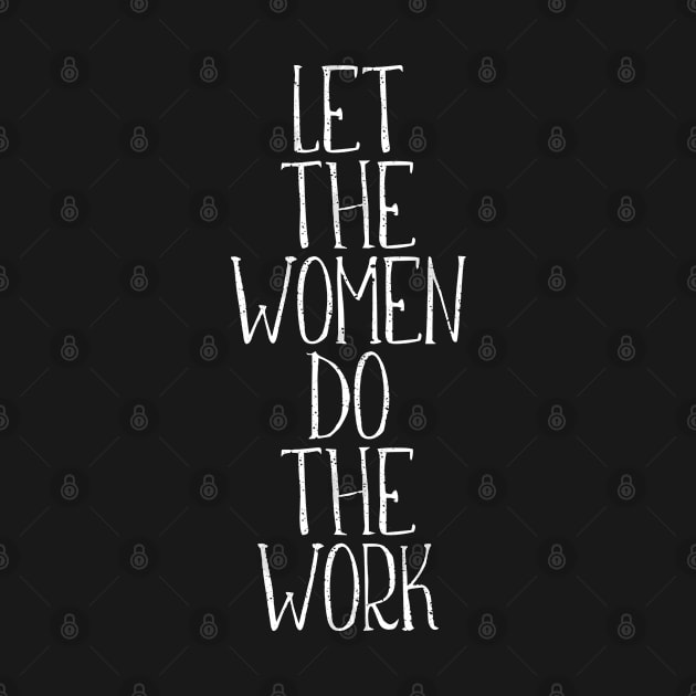 LET THE WOMEN DO THE WORK feminist text slogan by MacPean