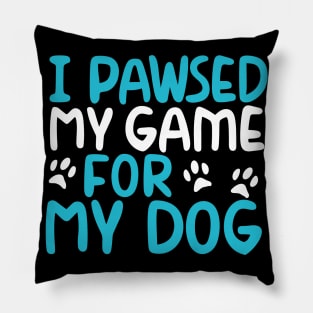 I Pawsed My Game For My Dog Pillow