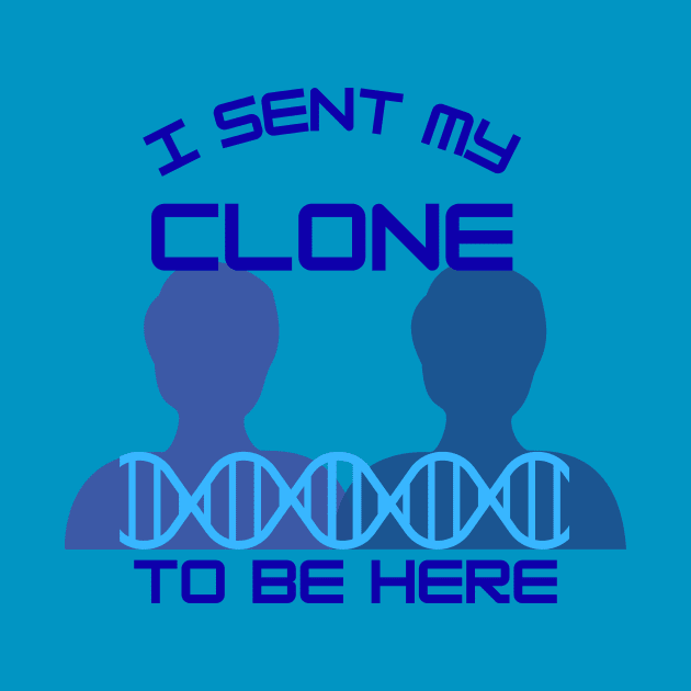 I Sent My Clone to Be Here by Smagnaferous