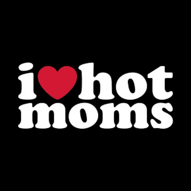 I Love Hot Moms by GOLASING