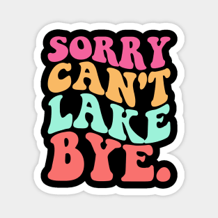 Sorry Can't Lake Bye Magnet