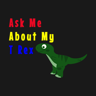 Ask Me About My T Rex T-Shirt