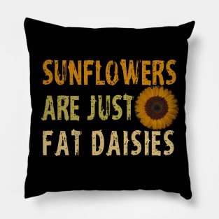 Sunflowers  are just  fat daisies   Pillow