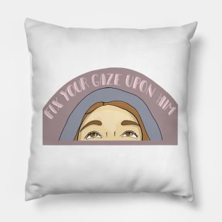 Fix Your Gaze Upon Him Pillow