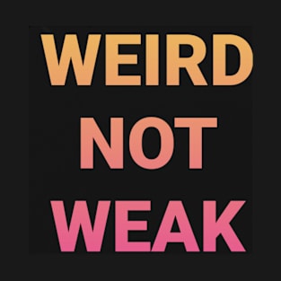 WEIRD NOT WEAK T-Shirt