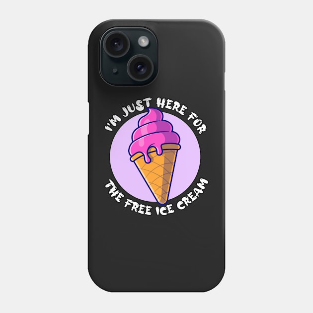 I'm Just Here For The Free Ice Cream Funny Phone Case by TrendyStitch