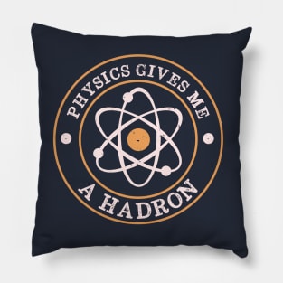 Physics Gives Me A Hadron Funny Science Pillow