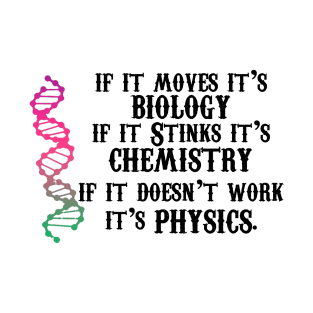 If It Moves It's Biology If It Stinks It's Chemistry If It Doesn't Work It's Physics T-Shirt