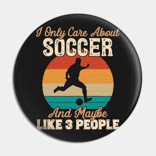 I Only Care About Soccer and Maybe Like 3 People design Pin