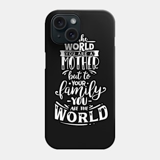 To The World You are a Mother but to your family you are the world, mothers day gift Phone Case