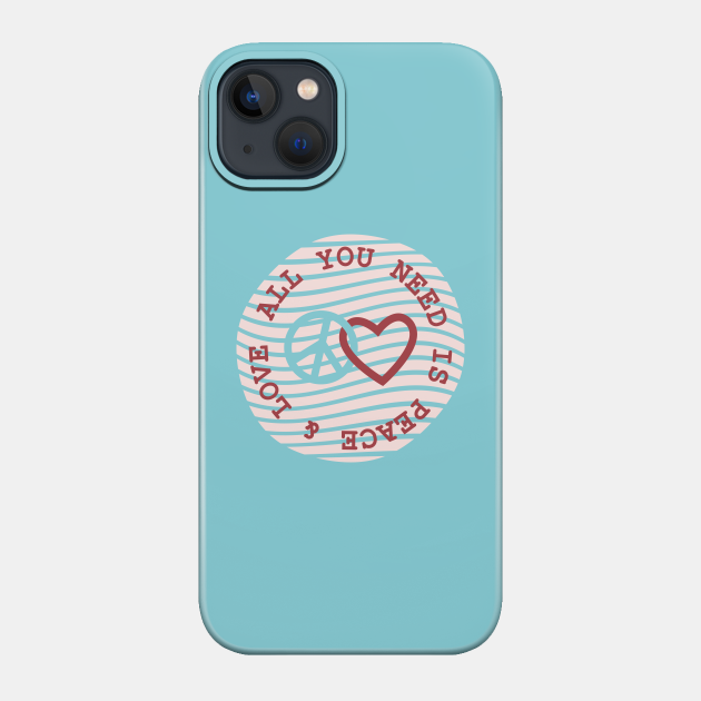 all you need peace & love, inspirational quote - Peace And Love - Phone Case