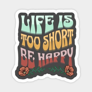 LIfe Is Too Short. Be Happy Retro Shirt, Motivational quote, Vintage T-Shirt Magnet