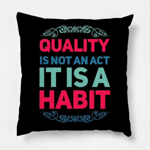 Quality is not an act it is a habit Pillow by BoogieCreates