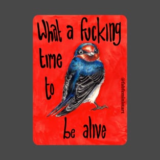 What a f*cking time to be alive T-Shirt
