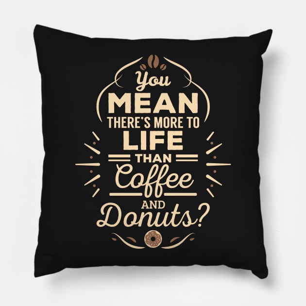 You Mean There's More to Life Than Coffee and Donuts? Pillow by jslbdesigns