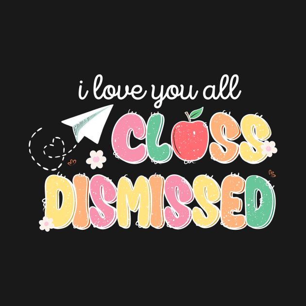 I Love You All Class Dismissed by Teewyld