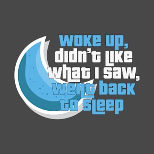 Woke up, Went Back to Sleep - Funny Taglines Gifts & Merchandise for Sale T-Shirt