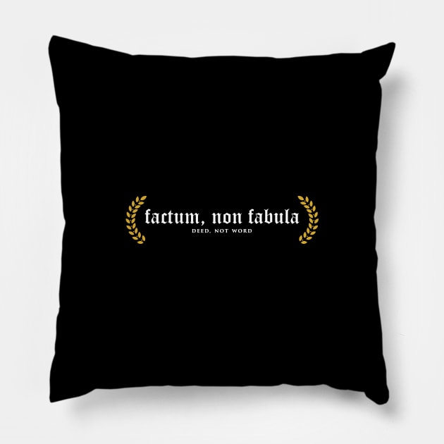 Factum, Non Fabula - Deed, Not Words Pillow by overweared