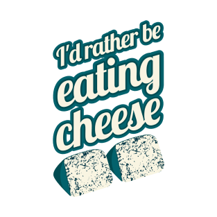 I'd Rather Be Eating Cheese | blue cheese T-Shirt