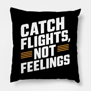 Catch Flights Not Feelings Pillow