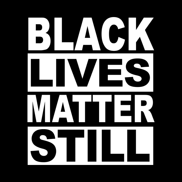 BLACK LIVES MATTER STILL by TheCosmicTradingPost