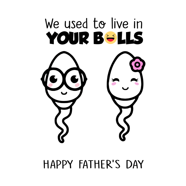 We Used To Live In Your Balls Happy Father's Day by PlumleelaurineArt