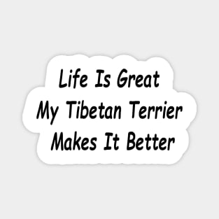 Life Is Great My Tibetan Terrier Makes It Better Magnet