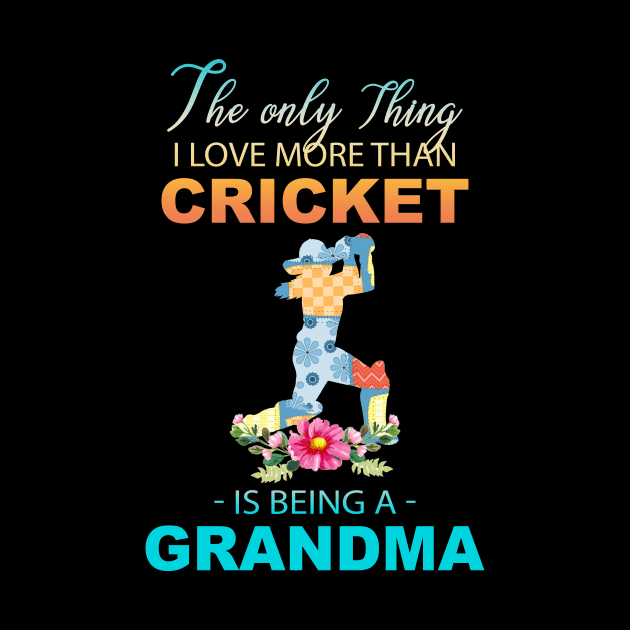 The Ony Thing I Love More Than Cricket Is Being A Grandma by Thai Quang