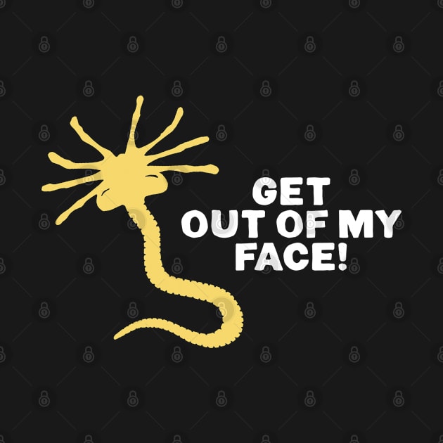 Get out of my face! by NinthStreetShirts