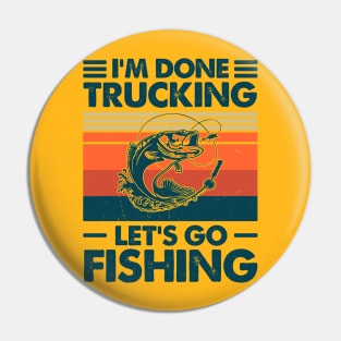 I'm Done Trucking Let Go Fishing Pin