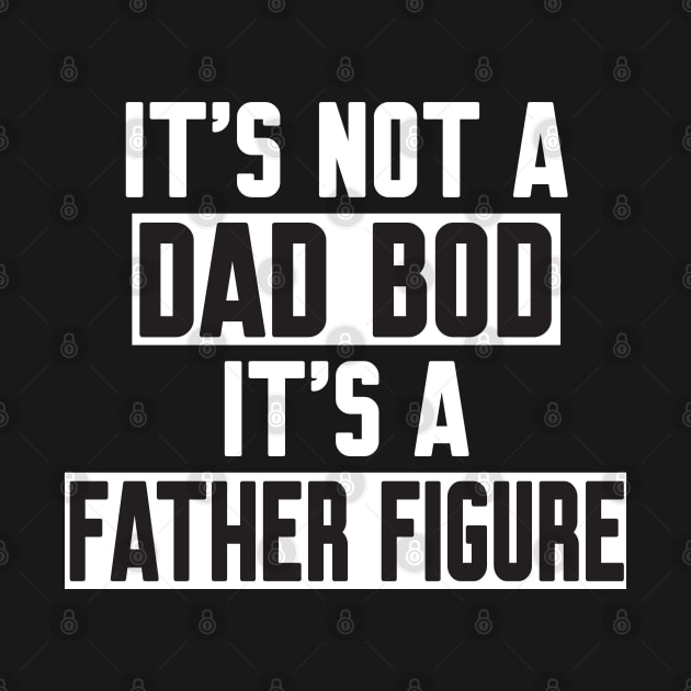 It's Not A Dad Bod It's A Father Figure by WorkMemes