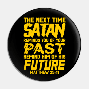 The Next Time Satan Reminds You Of Your Past Remind Him Of His Future Pin