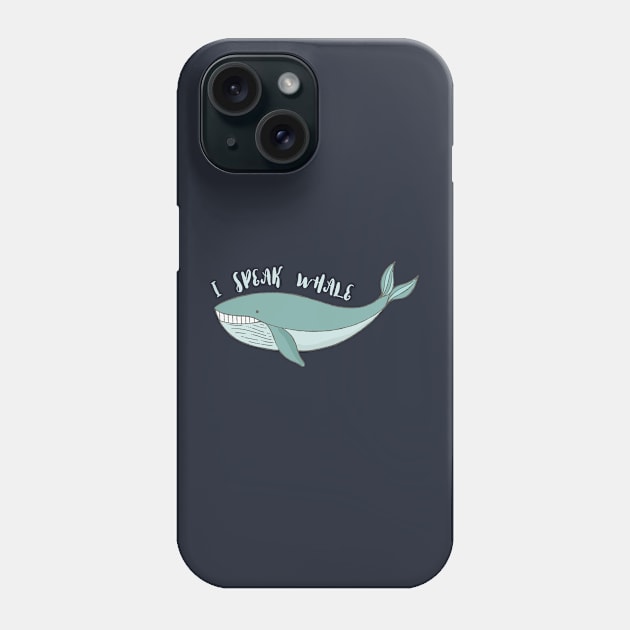 I speak Whale: Cute gifts for Whale lovers Phone Case by teemaniac