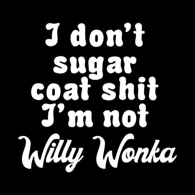 I don’t sugar coat shit I’m not Willy Wonka by TheCosmicTradingPost