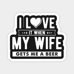 I love it when my wife gets me a beer Magnet