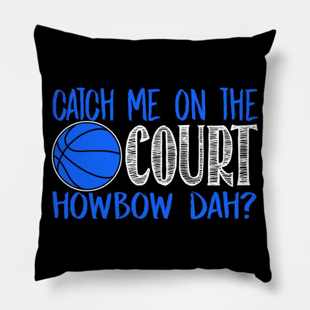 Catch Me On The Court Howbow Dah? - Basketball Pillow by fromherotozero