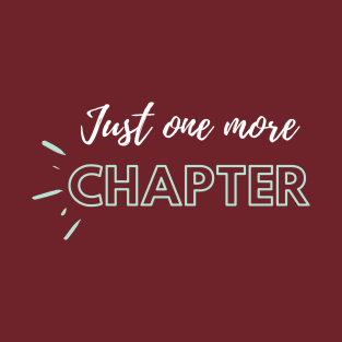 Just One More Chapter T-Shirt