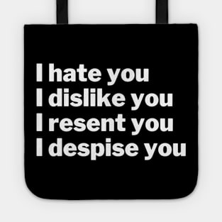 I hate, dislike, resent, and despise you Tote