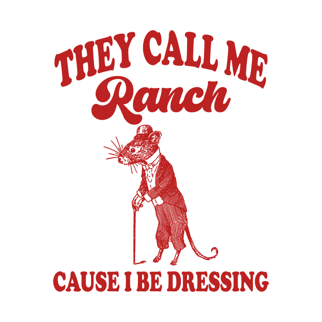 They Call Me Ranch, Cause I Be Dressing, Vintage Drawing T Shirt, Meme T Shirt, Sarcastic T Shirt, Unisex by Hamza Froug