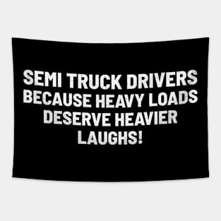Semi Truck Drivers Because Heavy Loads Deserve Heavier Laughs! Tapestry