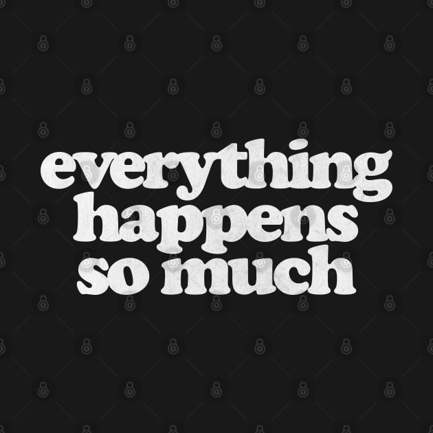 Everything Happens So Much by DankFutura