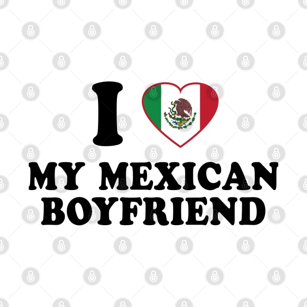 I Love my Mexican Boyfriend - Mexico Flag, Latinx Pride, Valentines Gift Black by PUFFYP