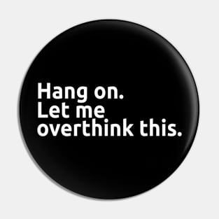 Hang on. Let me overthink this. Pin