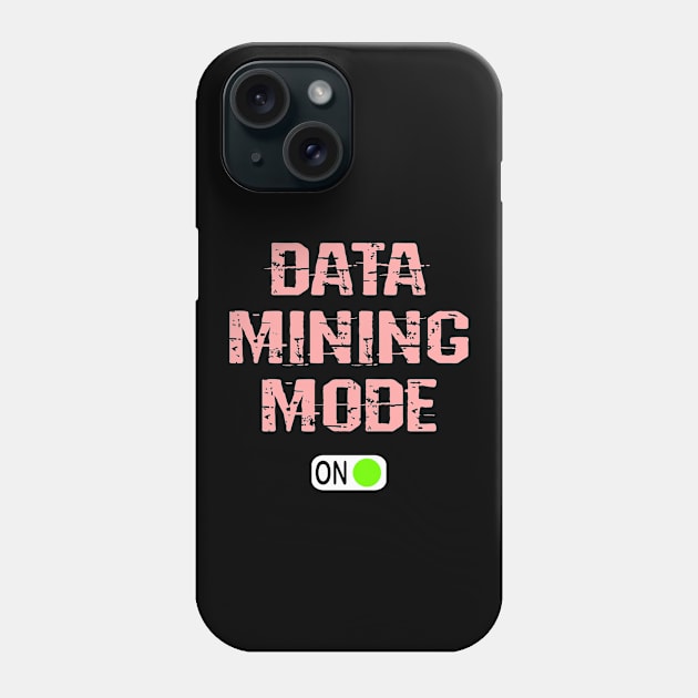 Data mining mode on. Let's talk about data analysis, analytics, engineering, science. Funny quote, humor. Cool data analyst, engineer, scientist Phone Case by BlaiseDesign