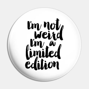 I'm Not Weird I'm a Limited Edition Pin