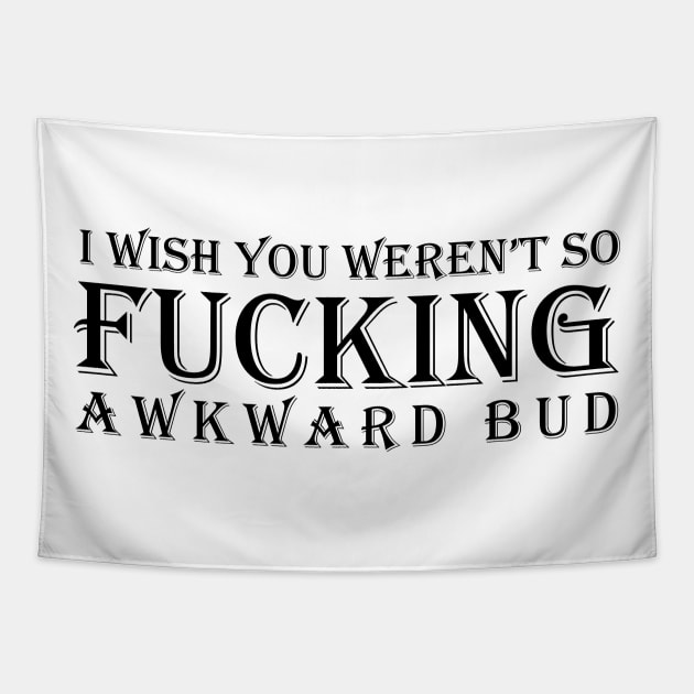 I wish you weren't so awkward bud Tapestry by Bitpix3l