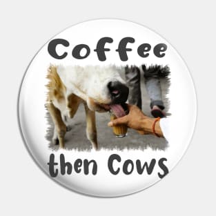 Coffee then Cows Funny Pin