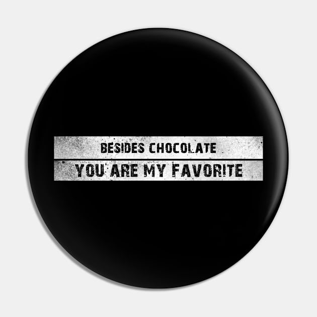 Besides Chocolate You Are My Favorite Pin by Horisondesignz